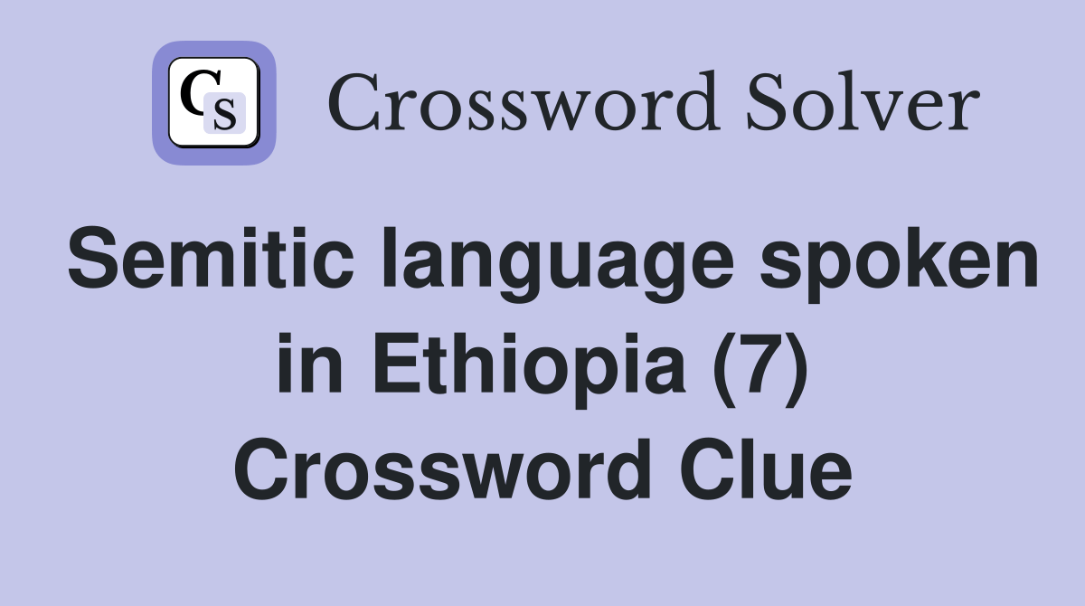 Semitic language spoken in Ethiopia (7) Crossword Clue Answers
